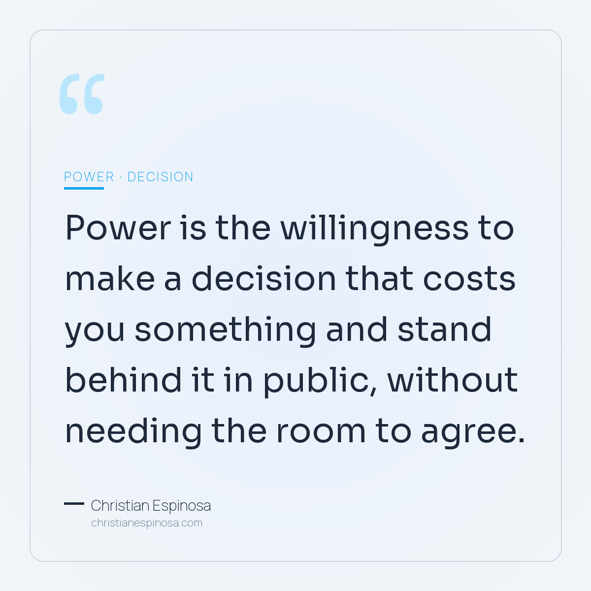 Power is the willingness to make a decision that costs you something and stand behind it in public, without needing the room to agree. Pull quote from the essay.