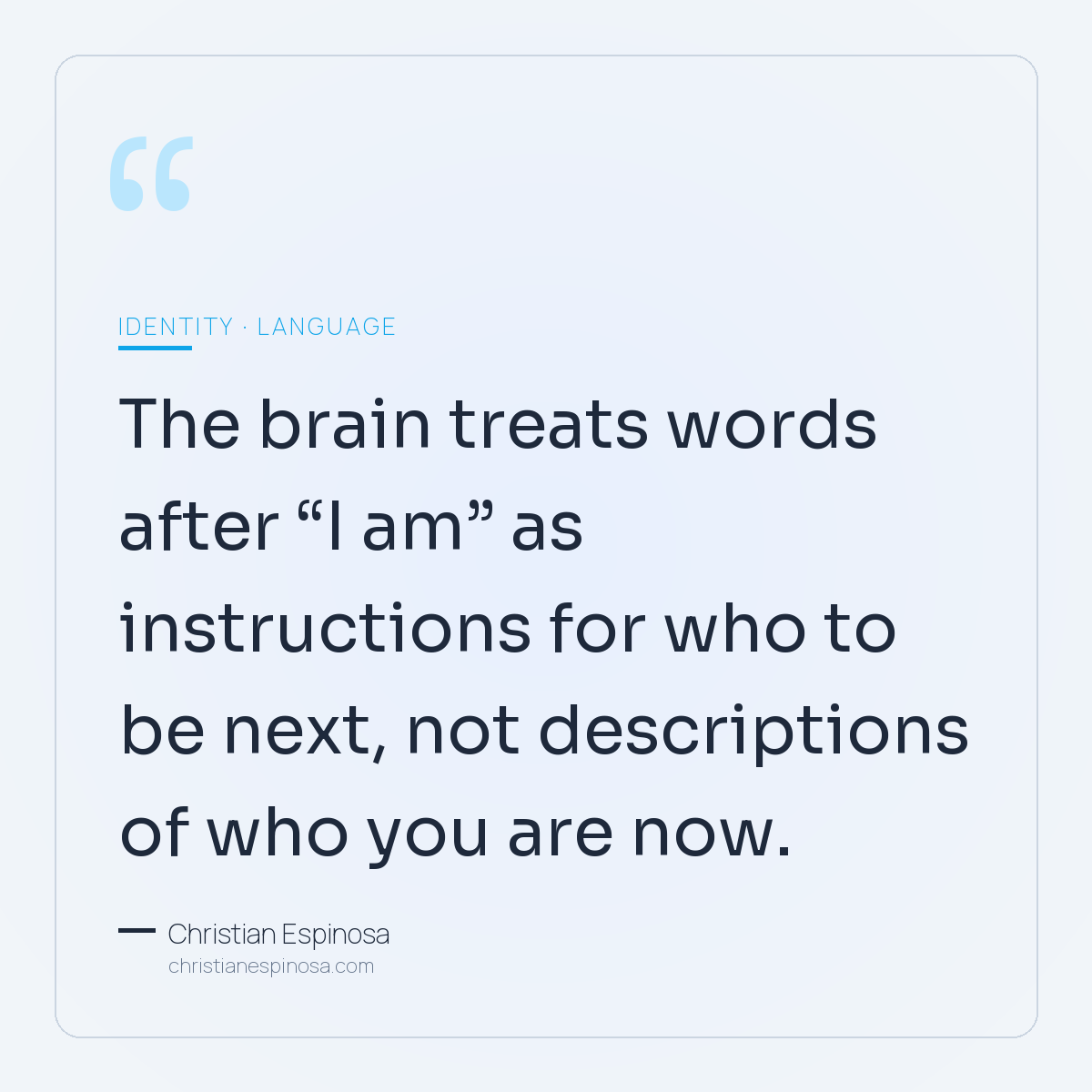 The brain treats words after "I am" as instructions for who to be next, not descriptions of who you are now. Pull quote from the essay.