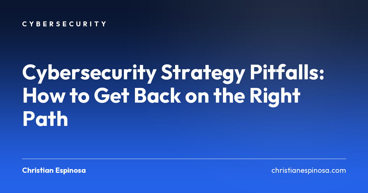 Cybersecurity Strategy Pitfalls: How to Get Back on the…